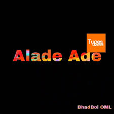 Bhadboi OML – Alade Ade