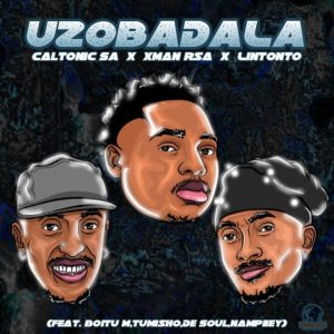 Caltonic SA – Uzobadala ft Xman RSA, Lintonto, Boitu M, Tumisho, De Soul & Nampiiey Caltonic SA – Uzobadala ft Xman RSA, Lintonto, Boitu M, Tumisho, De Soul & Nampiiey
