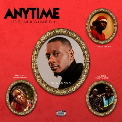 ID Cabasa – Anytime (Reimagined) Ft. Bella Shmurda, Ayo Maff & Ajebo Hustlers ID Cabasa – Anytime (Reimagined) Ft. Bella Shmurda, Ayo Maff & Ajebo Hustlers