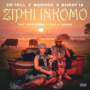 Sir Trill – Ziphi Inkomo ft MaWhoo, B33Kay SA, DJ 2K, Frank Mabeat & Tumisho Sir Trill – Ziphi Inkomo ft MaWhoo, B33Kay SA, DJ 2K, Frank Mabeat & Tumisho